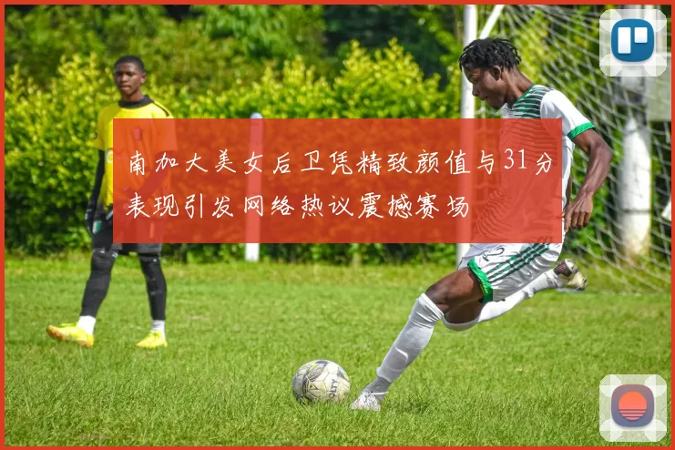南加大美女后卫凭精致颜值与31分表现引发网络热议震撼赛场